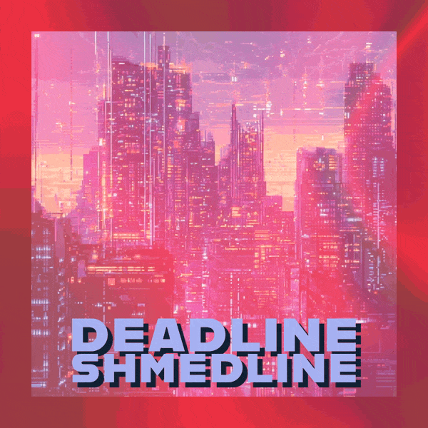 🧾 Deadline, Shmedline